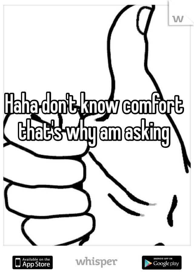 Haha don't know comfort that's why am asking 