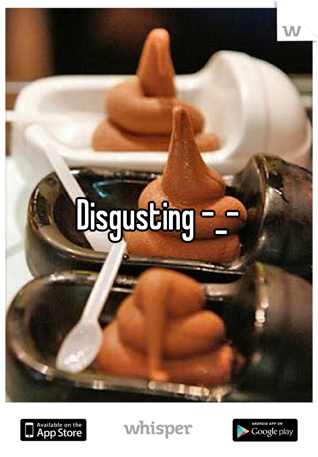 Disgusting -_-