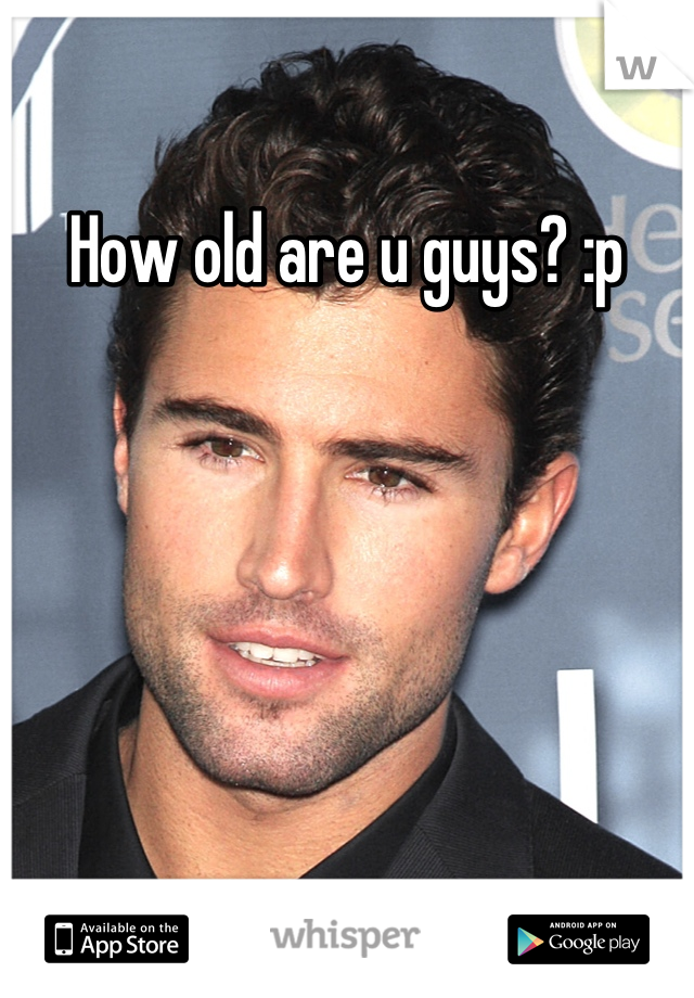 How old are u guys? :p