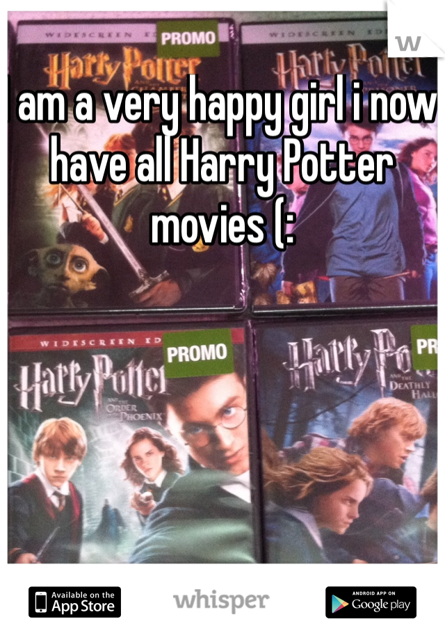 I am a very happy girl i now have all Harry Potter movies (: