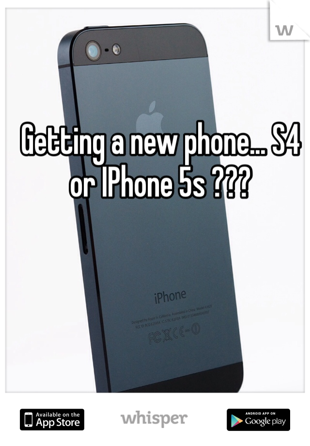 Getting a new phone... S4 or IPhone 5s ???