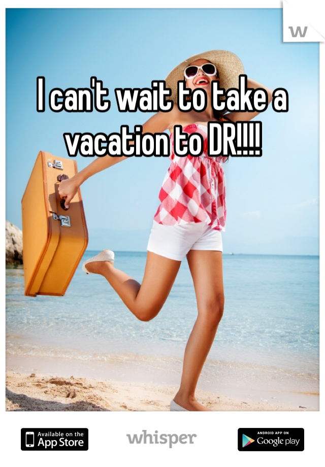 I can't wait to take a vacation to DR!!!!