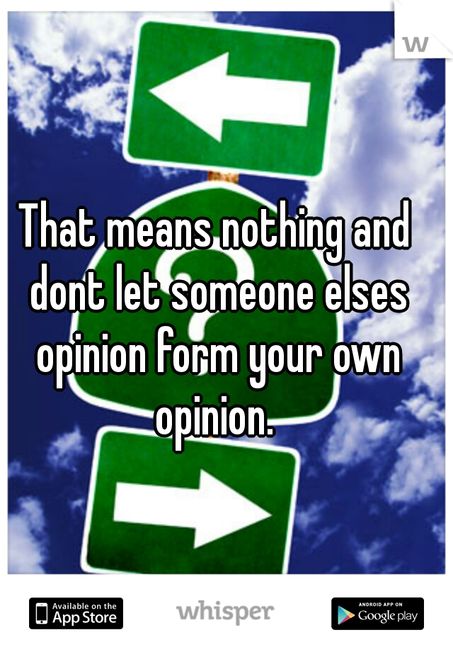 That means nothing and dont let someone elses opinion form your own opinion. 