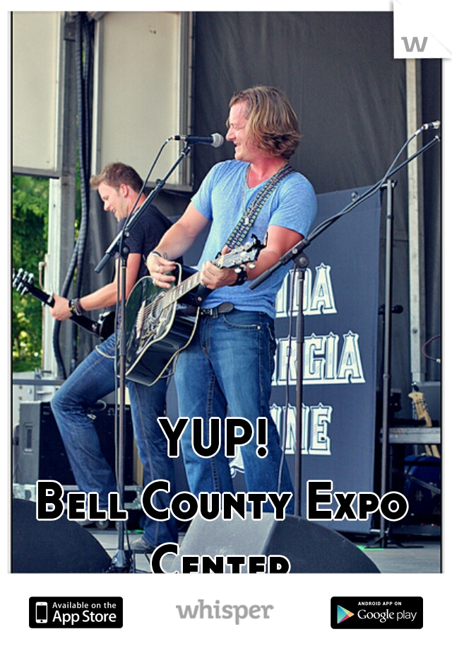 YUP! 
Bell County Expo Center 