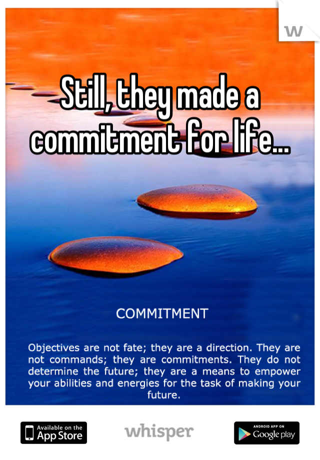 Still, they made a commitment for life...