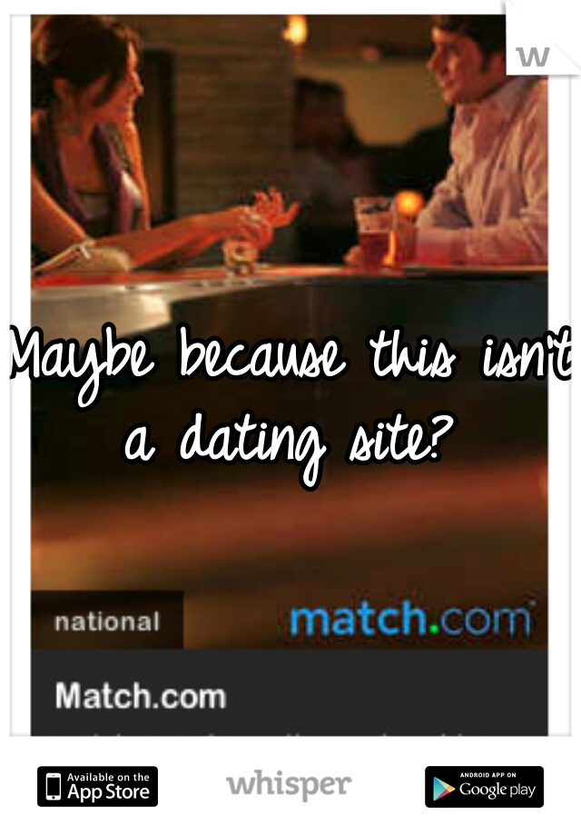 Maybe because this isn't a dating site? 