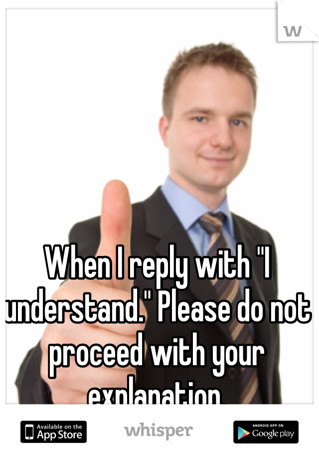 When I reply with "I understand." Please do not proceed with your explanation.