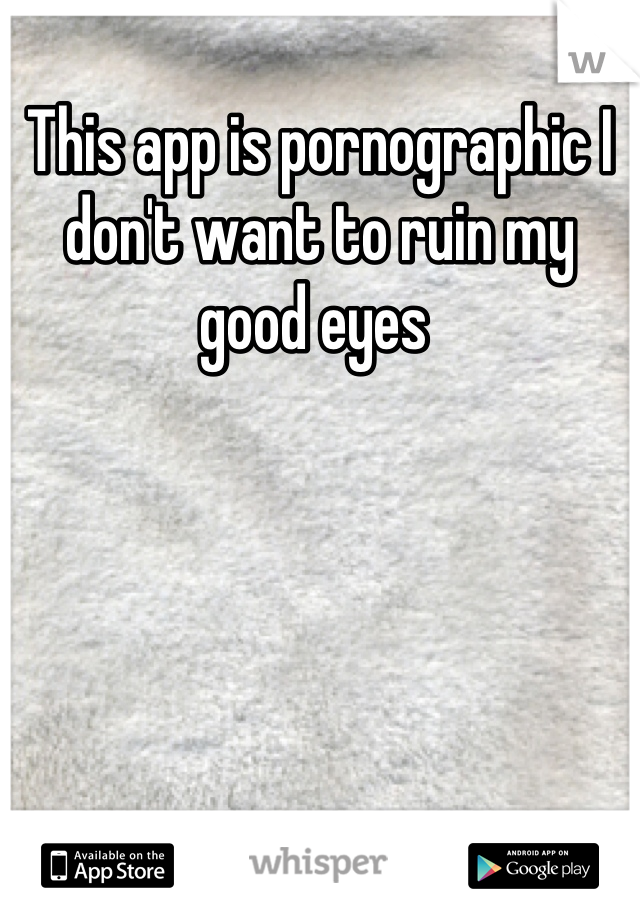 This app is pornographic I don't want to ruin my good eyes 