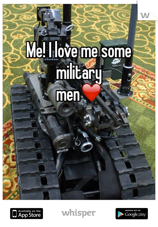 Me! I love me some military
men❤️