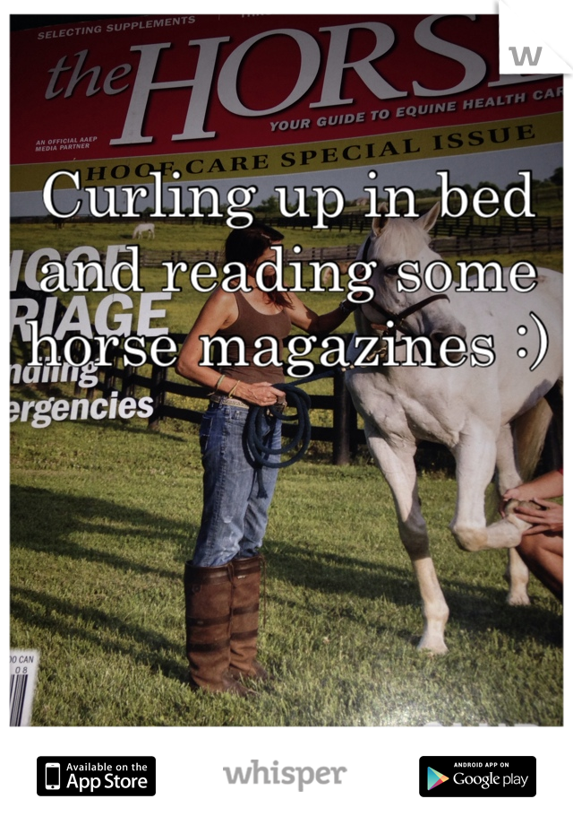 Curling up in bed and reading some horse magazines :)
