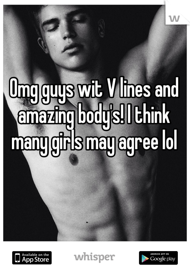 Omg guys wit V lines and amazing body's! I think many girls may agree lol 