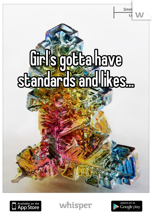 Girl's gotta have standards and likes...