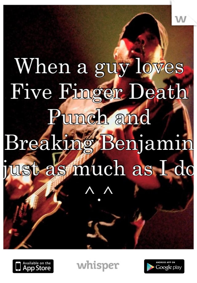 

When a guy loves Five Finger Death Punch and Breaking Benjamin just as much as I do ^.^