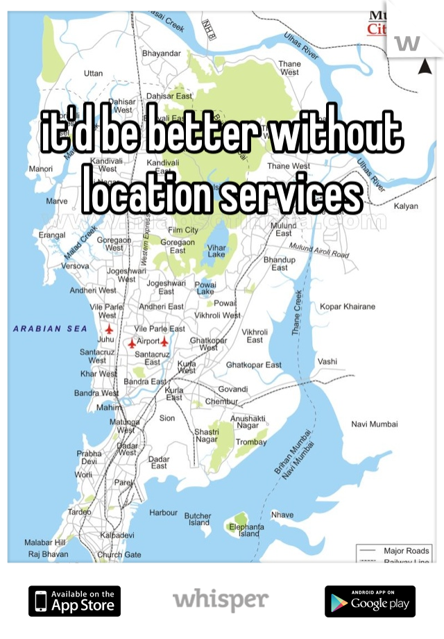 it'd be better without location services
