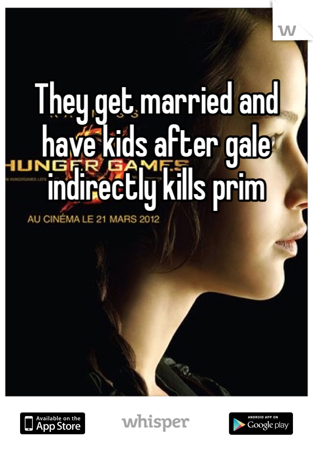 They get married and have kids after gale indirectly kills prim