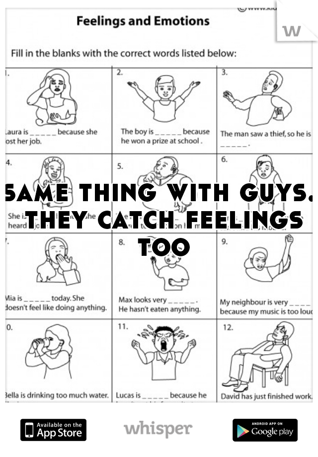 same thing with guys. they catch feelings too