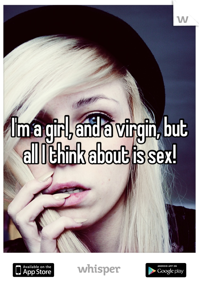I'm a girl, and a virgin, but all I think about is sex!