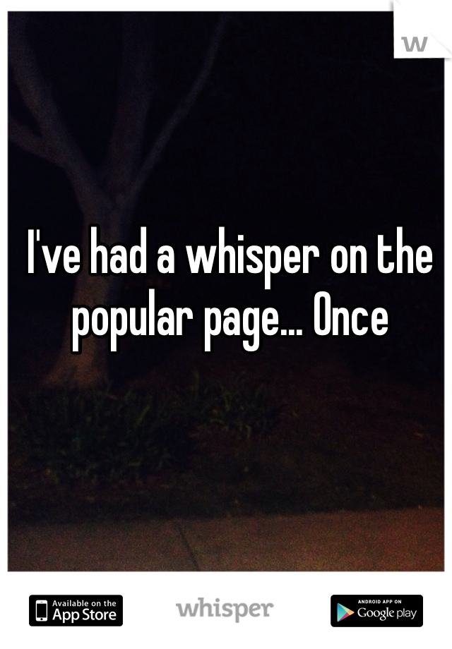 I've had a whisper on the popular page... Once
