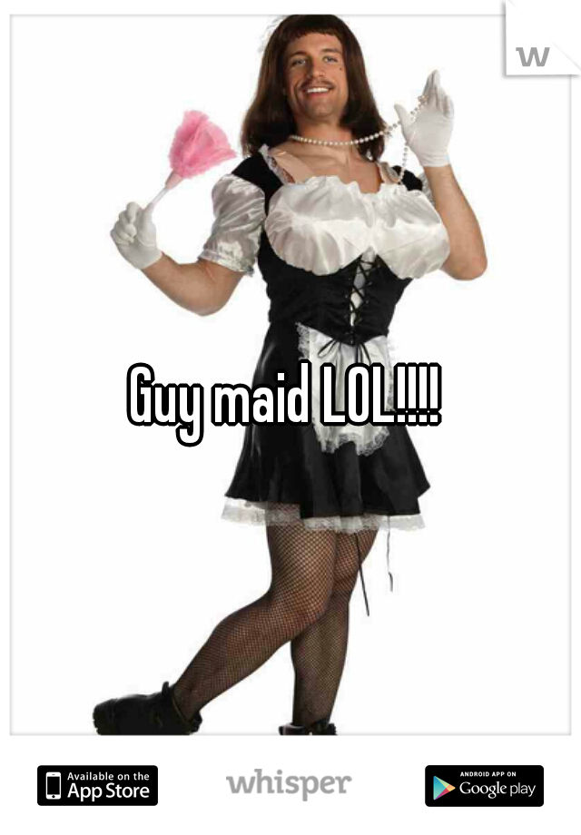 Guy maid LOL!!!!
  