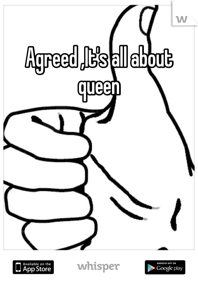 Agreed ,It's all about queen