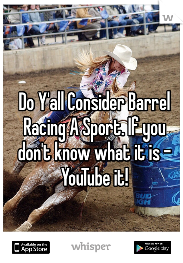 Do Y'all Consider Barrel Racing A Sport. If you don't know what it is - YouTube it! 