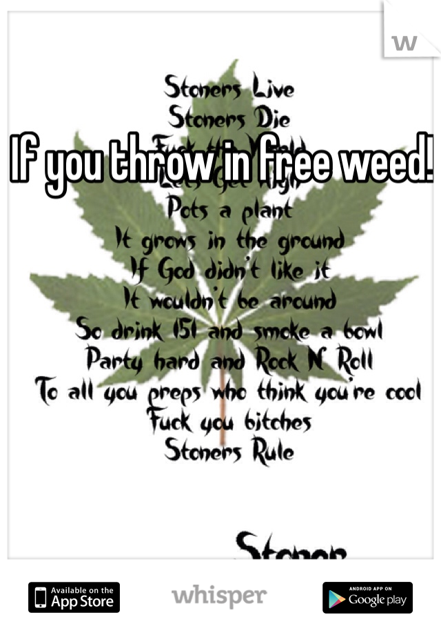 If you throw in free weed! 
