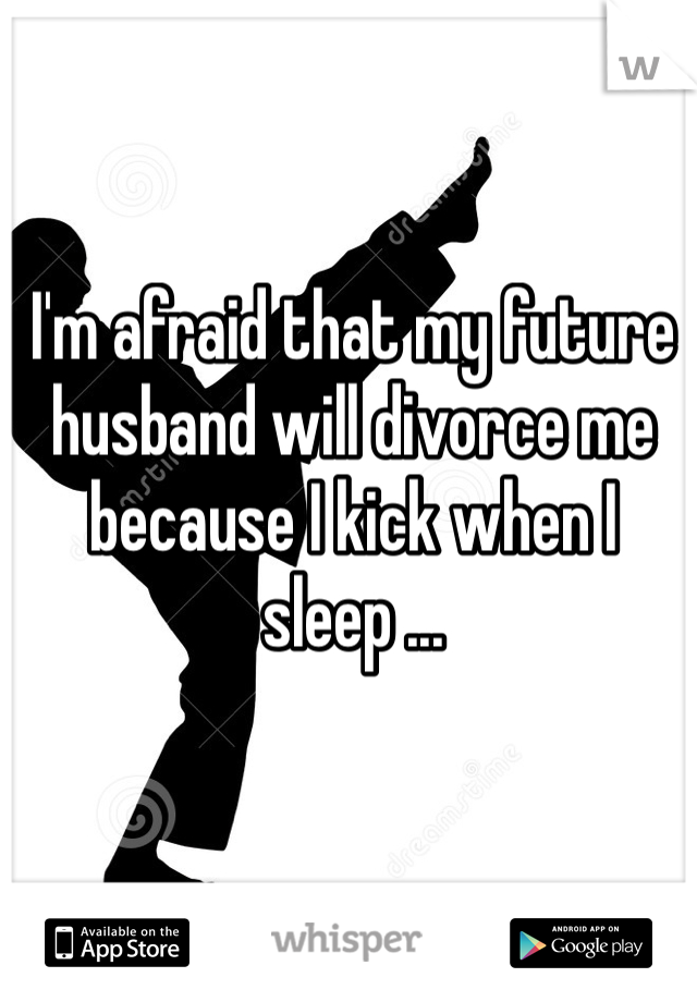 I'm afraid that my future husband will divorce me because I kick when I sleep ...