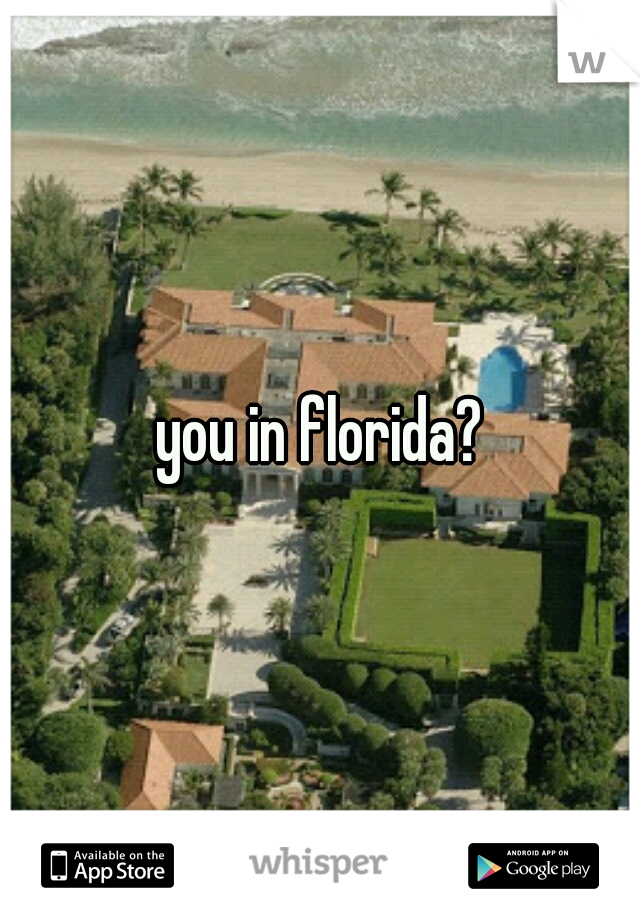 you in florida?