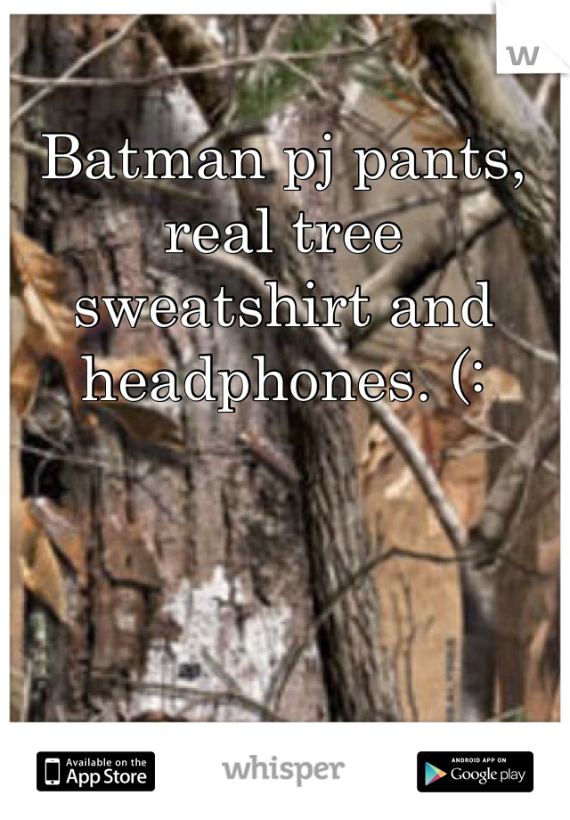 Batman pj pants, real tree sweatshirt and headphones. (: