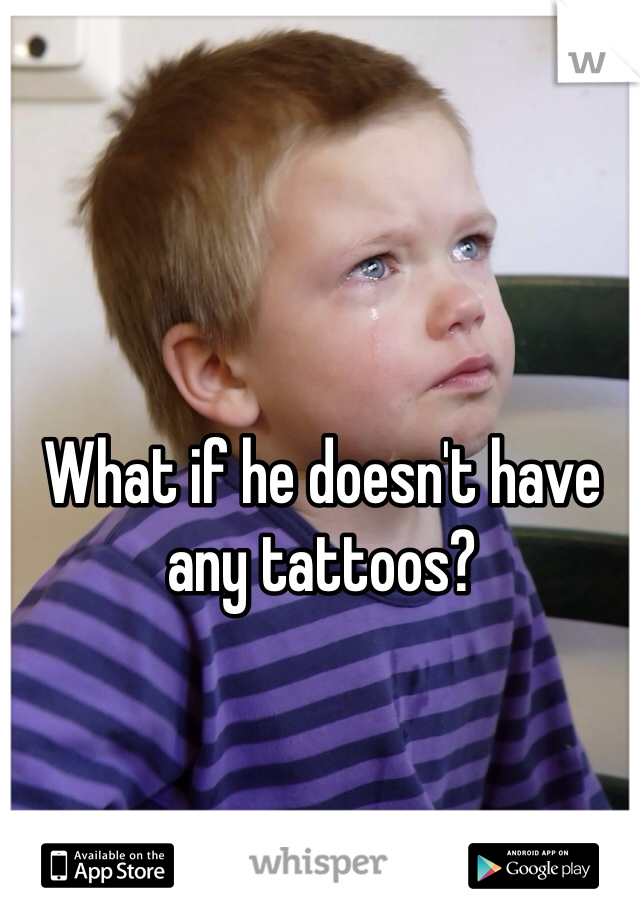 What if he doesn't have any tattoos?