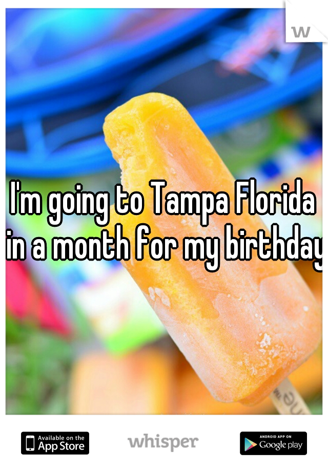 I'm going to Tampa Florida in a month for my birthday