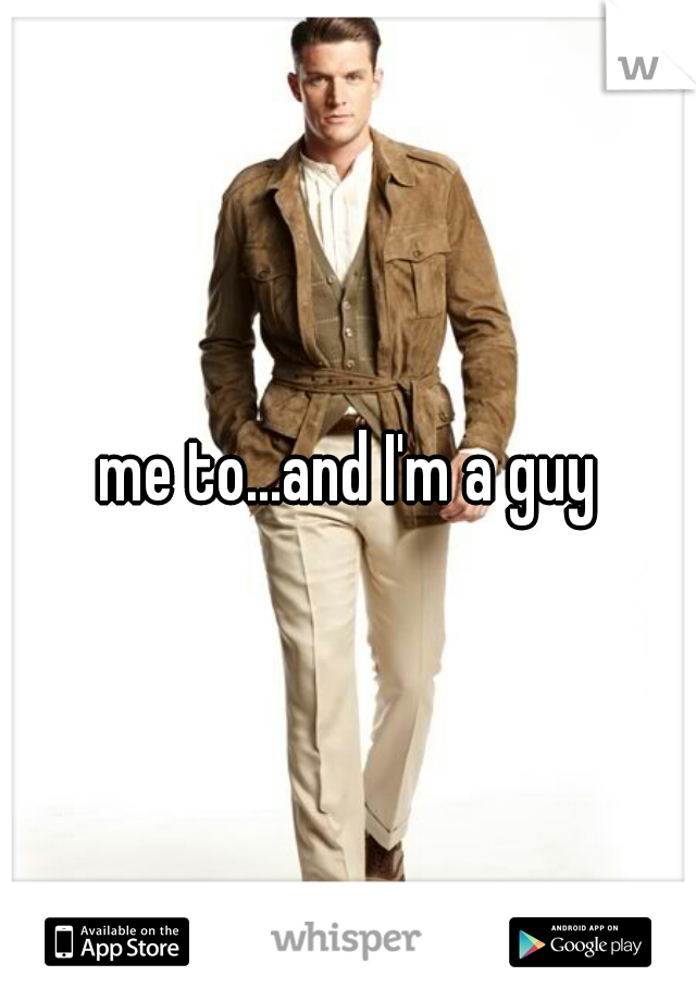 me to...and I'm a guy