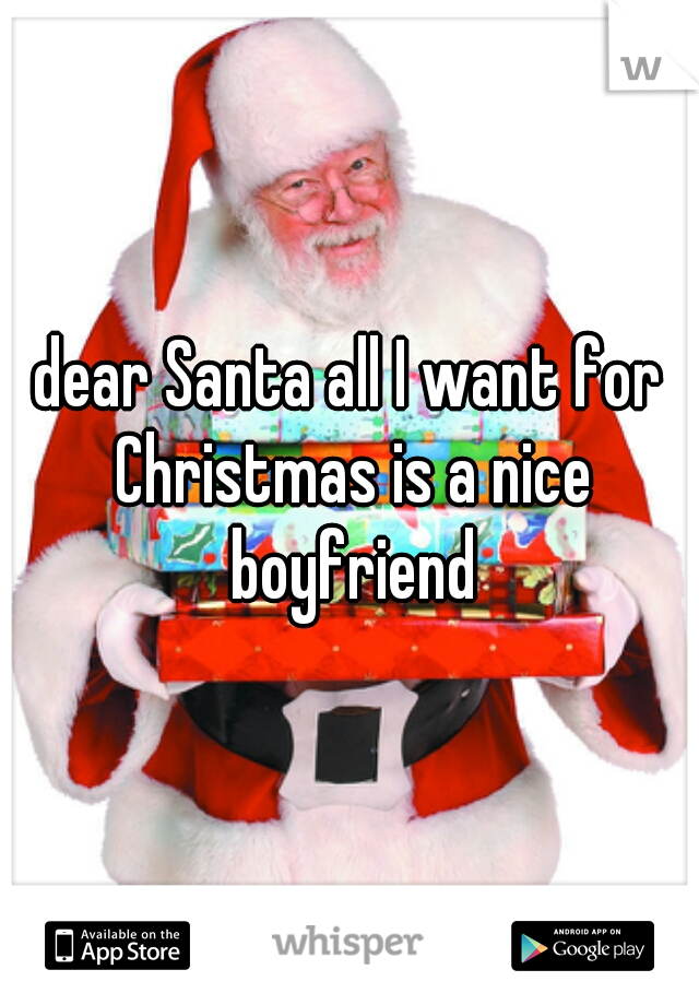 dear Santa all I want for Christmas is a nice boyfriend