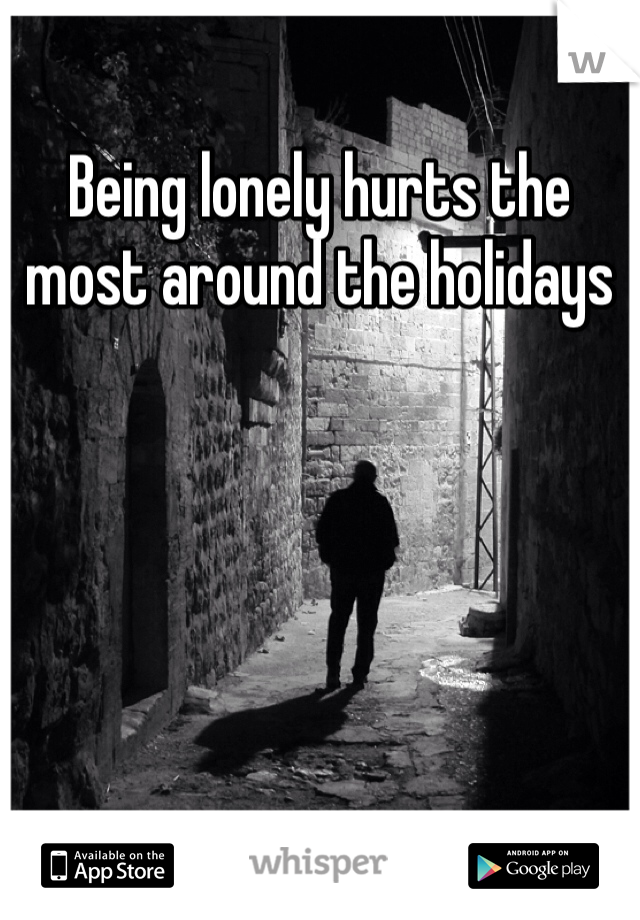 Being lonely hurts the most around the holidays 