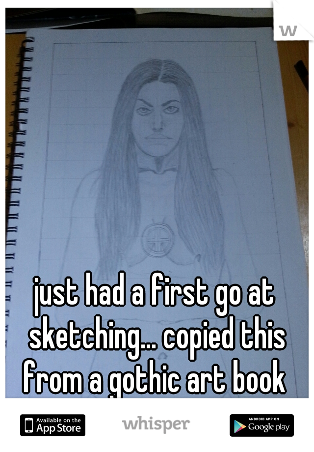 just had a first go at sketching... copied this from a gothic art book 