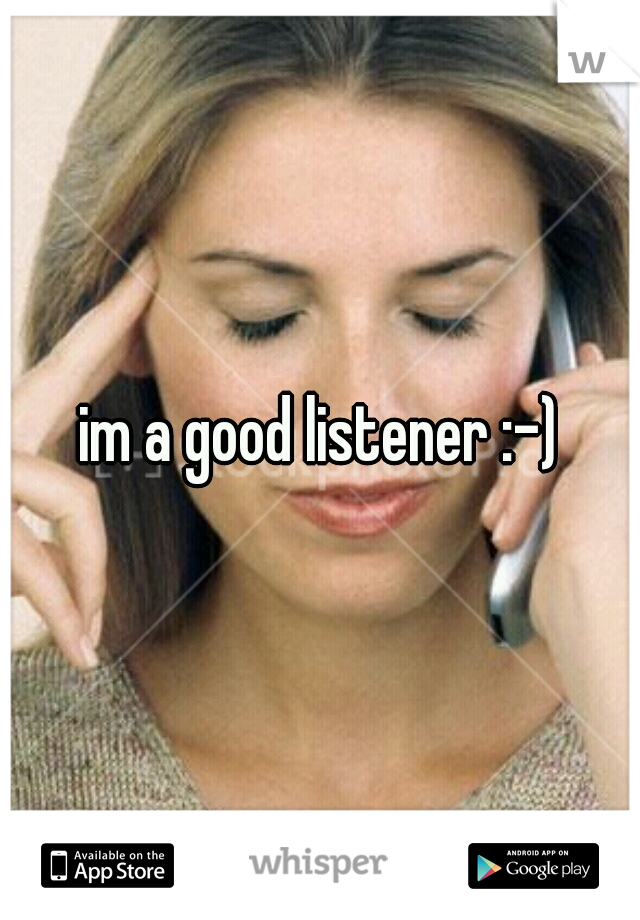 im a good listener :-)
