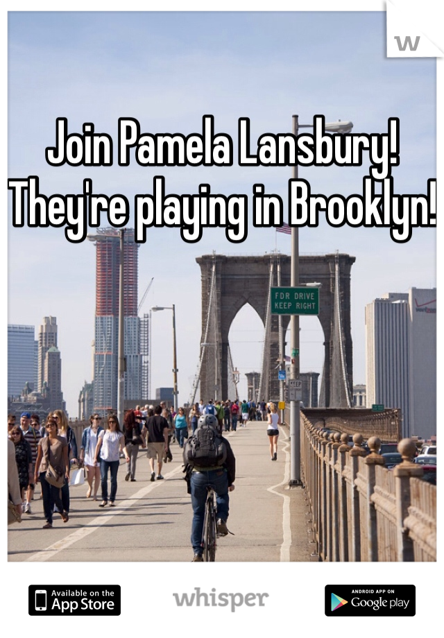Join Pamela Lansbury! They're playing in Brooklyn!