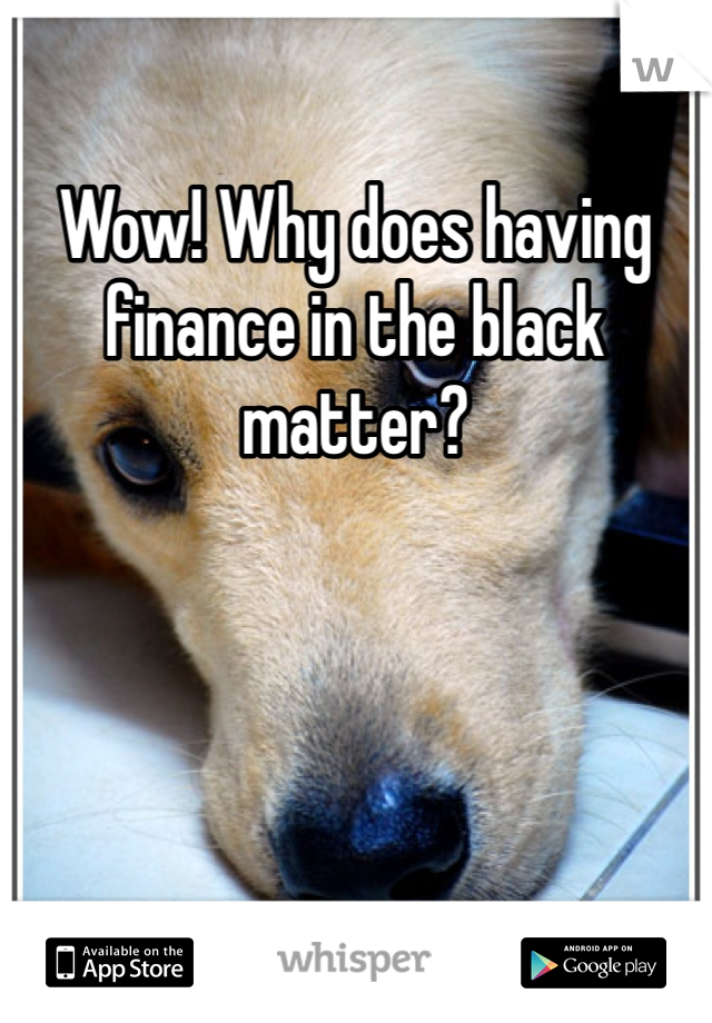 Wow! Why does having finance in the black matter?
