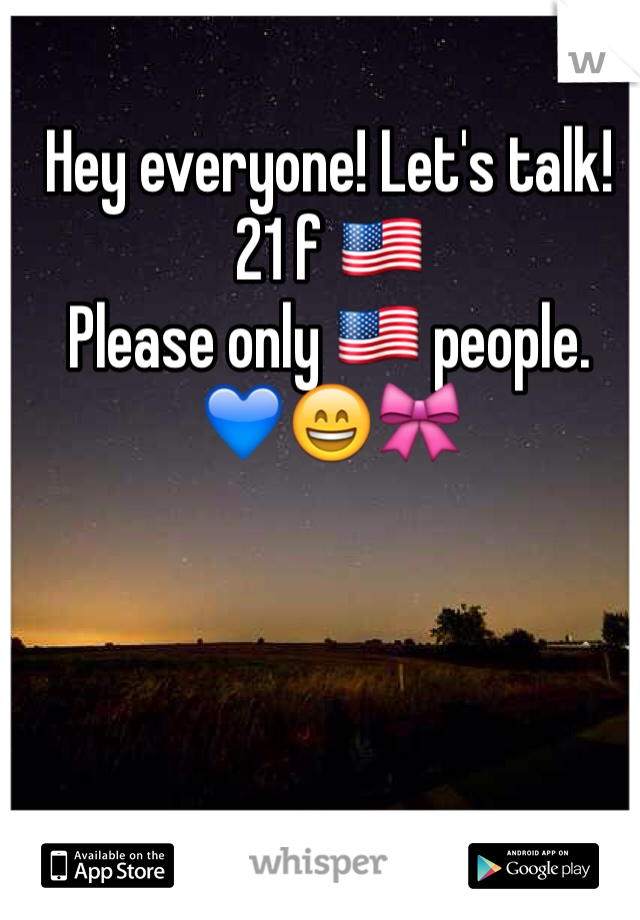 Hey everyone! Let's talk! 
21 f 🇺🇸
Please only 🇺🇸 people. 
💙😄🎀