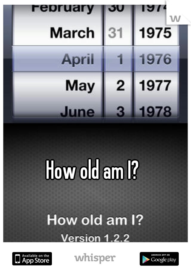 How old am I? 