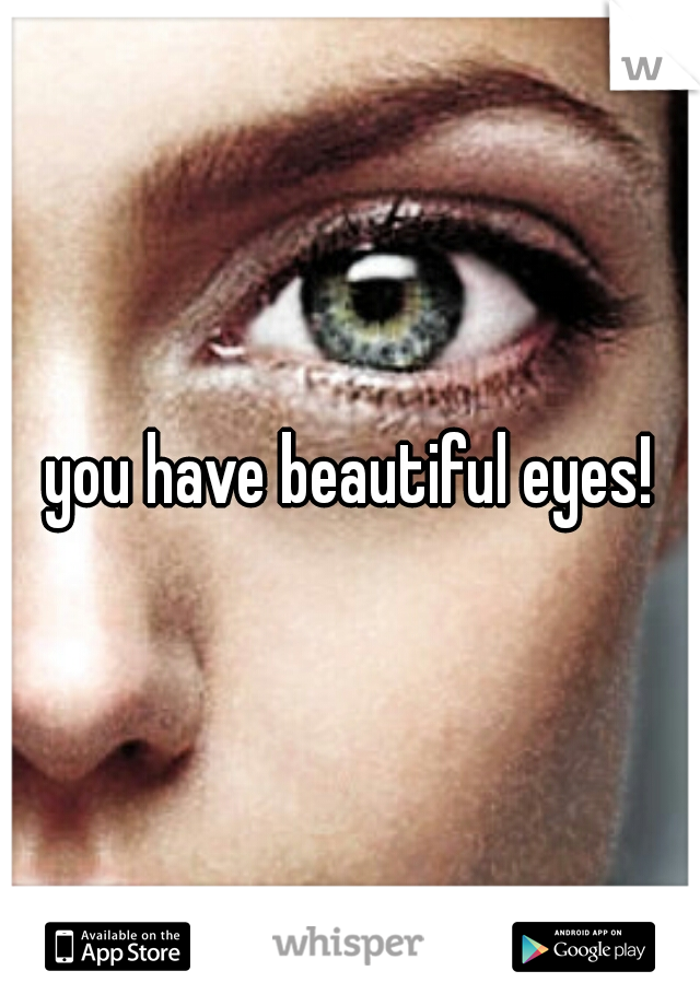 you have beautiful eyes!
