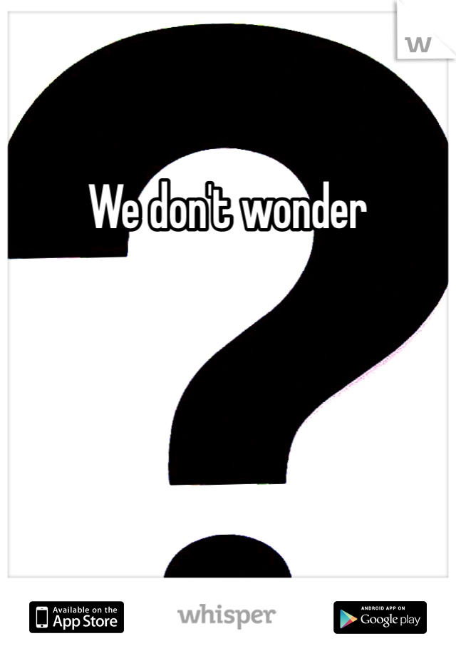 We don't wonder