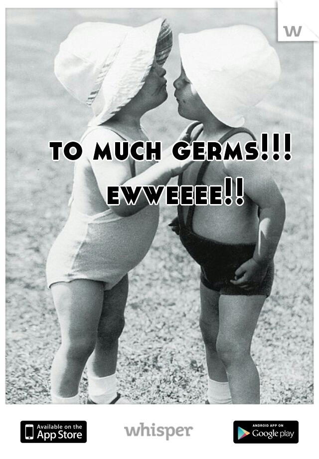 to much germs!!!  ewweeee!! 