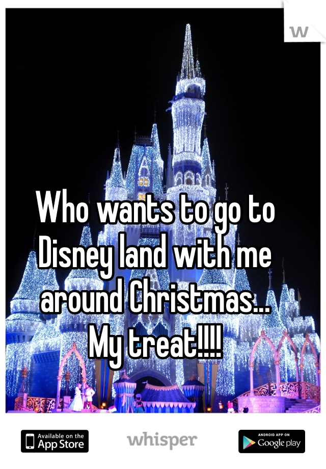 Who wants to go to Disney land with me around Christmas...
My treat!!!! 