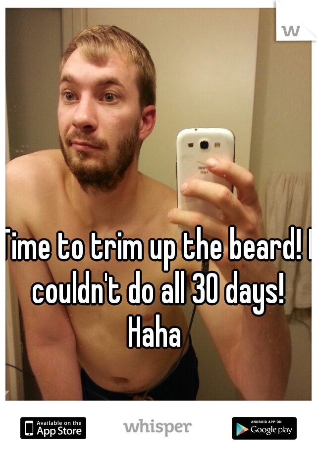 Time to trim up the beard! I couldn't do all 30 days! Haha 