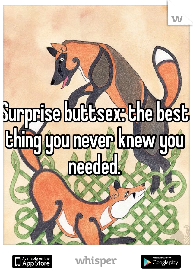 Surprise buttsex: the best thing you never knew you needed. 