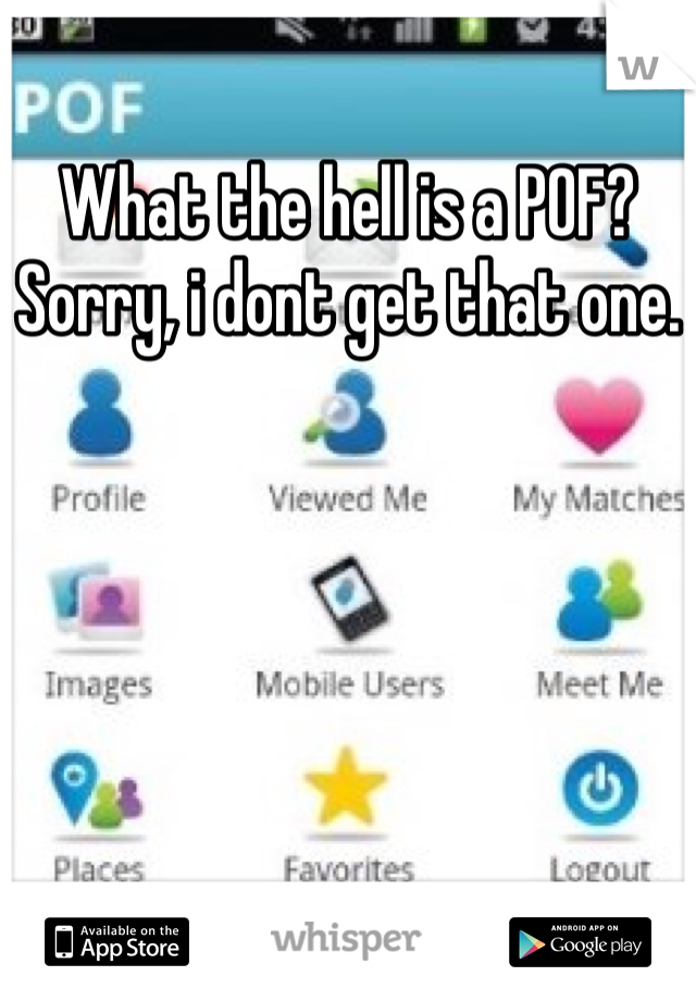What the hell is a POF? Sorry, i dont get that one.