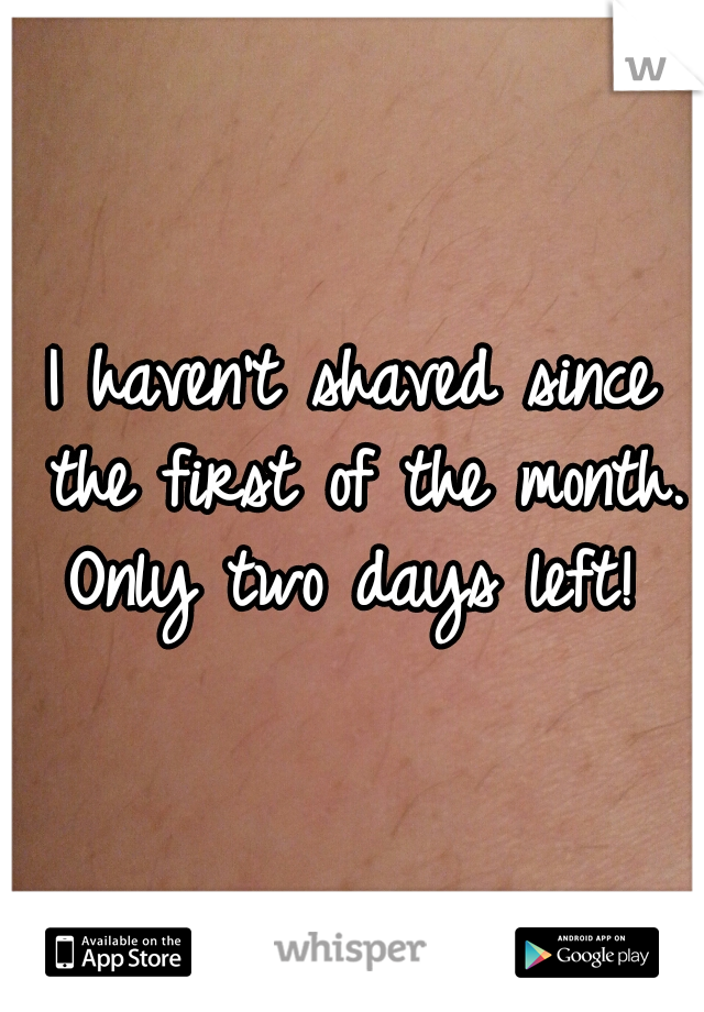 I haven't shaved since the first of the month.
Only two days left!