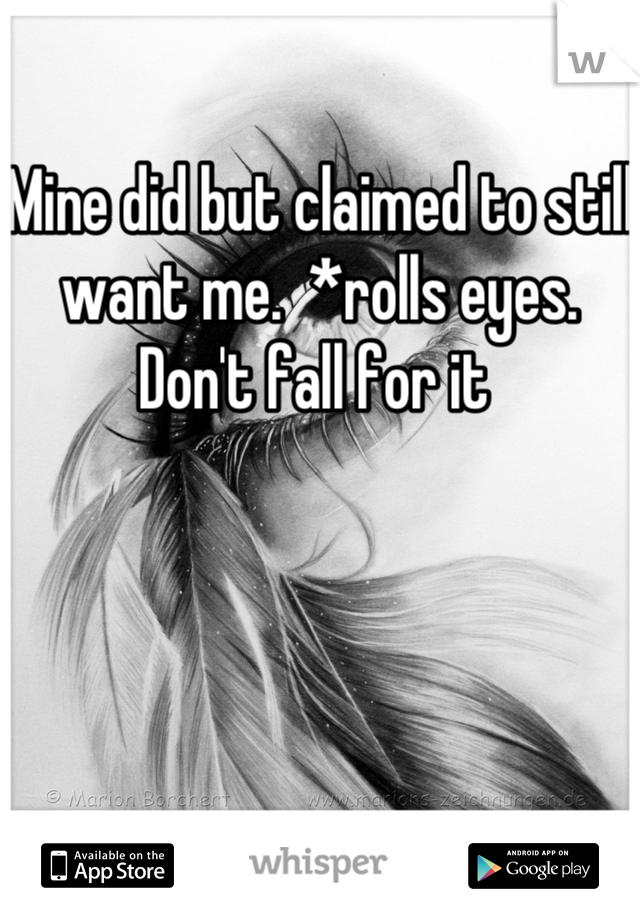 Mine did but claimed to still want me.  *rolls eyes. Don't fall for it 