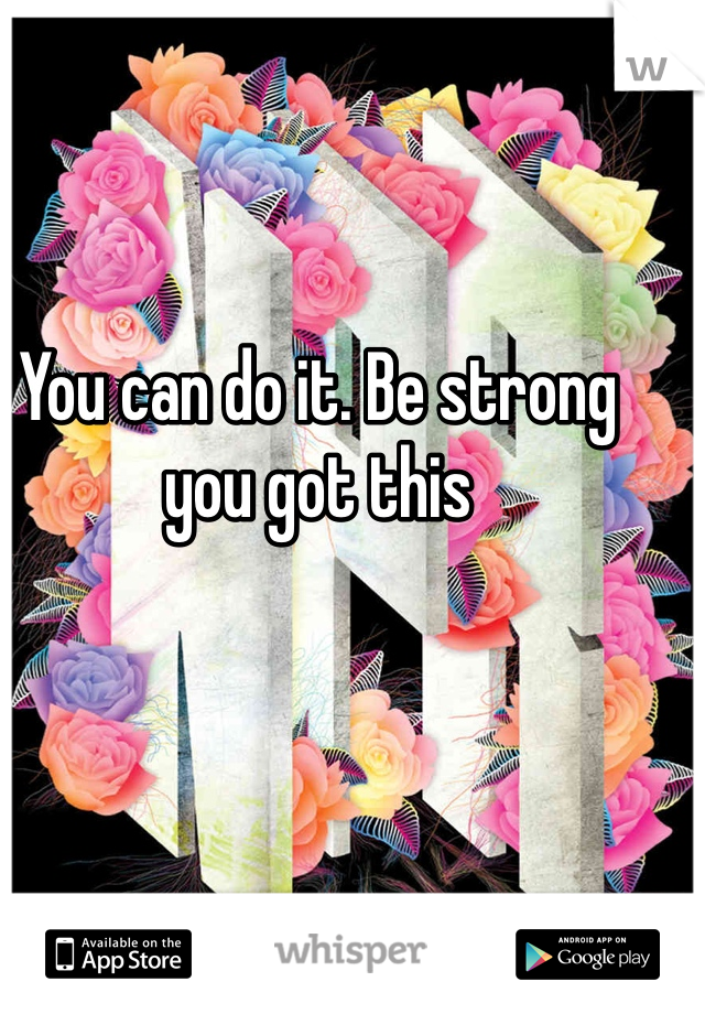 You can do it. Be strong you got this